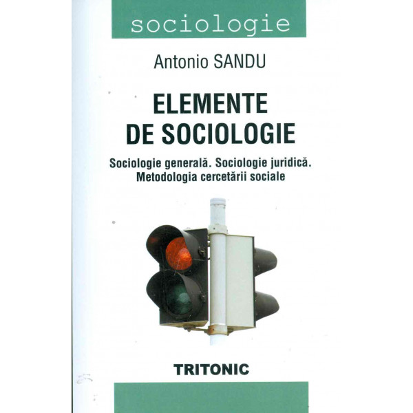 Elemente de sociologie. Sociologie generala, sociologie juridica. Metodologia cercetarii sociale