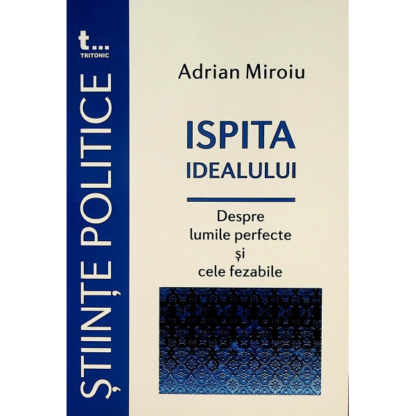 Ispita idealului. Despre lumile perfecte si cele fezabile