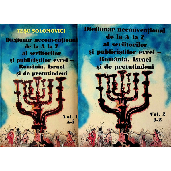 Dictionar neconventional de la A la Z al scriitorilor si publicistilor evrei - Roamnia, Israel si de pretutindeni, vol. I-II