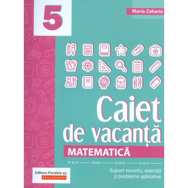 Matematica, clasa a V-a - Caiet de vacanta. Suport teoretic, exercitii si probleme aplicative