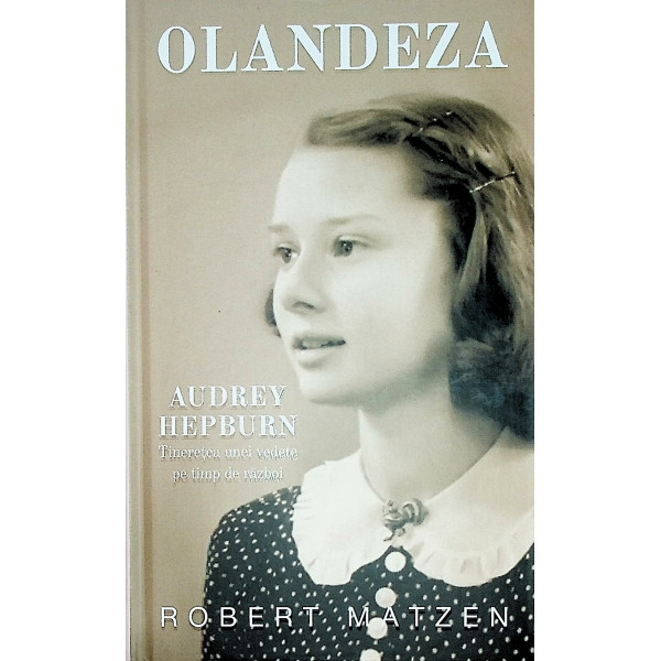 Olandeza - Audrey Hepburn. Tineretea unei vedete pe timp de razboi
