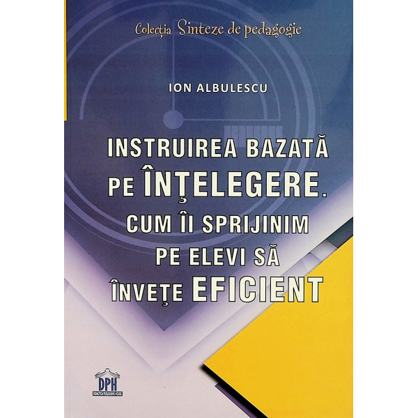 Instruirea bazata pe intelegere. Cum ai sprijinim pe elevi sa invete eficient