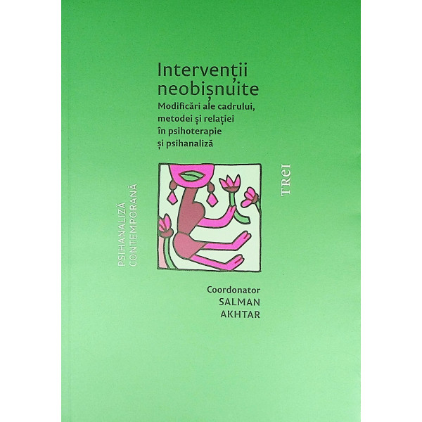 Interventii neobisnuite. Modificari ale cadrului, metodei si relatiei in psihoterapie si psihanaliza