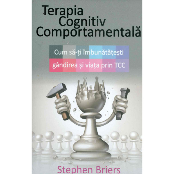 Terapia cognitiv comportamentala. Cum sa-ti imbunatatesti gandirea si viata prin TCC