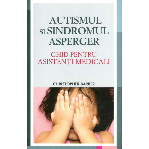 Autismul si sindromul Asperger. Ghid pentru asistenti medicali