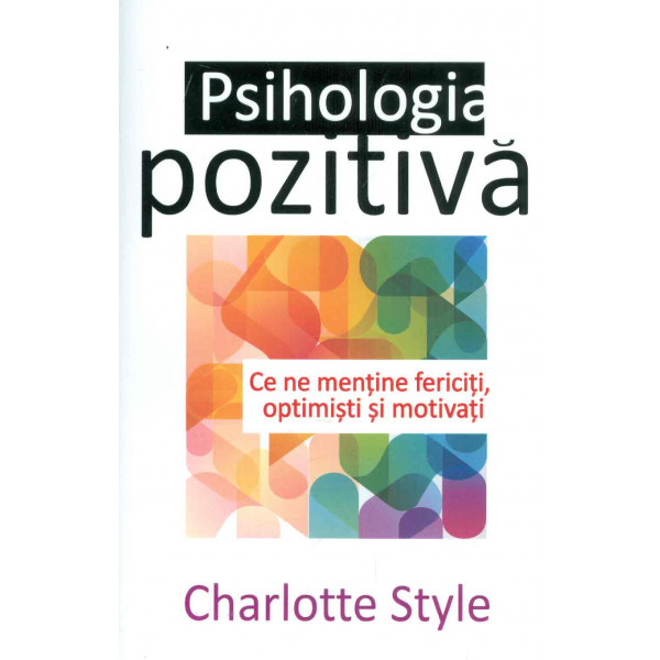 Psihologie pozitiva. Ce ne mentine fericiti, optimisti si motivati