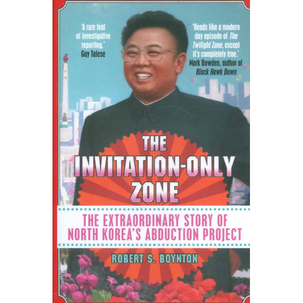 The Invitation-Only Zone. The Extraordinary Story of North Koreas Abduction Project