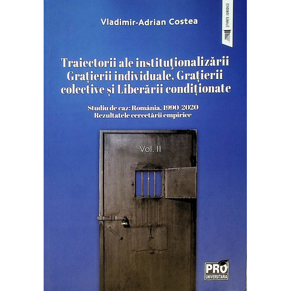 Traiectorii ale institutionalizarii gratierii individuale, gratierii colective si liberarii conditionate, vol. I -Studiu de caz: