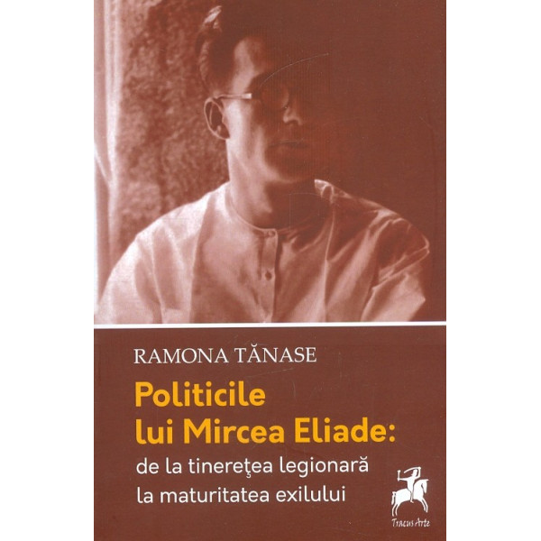 Politicile lui Mircea Eliade: de la tineretea legionara la maturitatea exilului