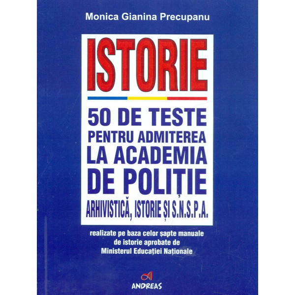 Istorie - 50 de teste pentru admiterea la Academia de Politie. Arhivistica, istorie si S.N.S.P.A.