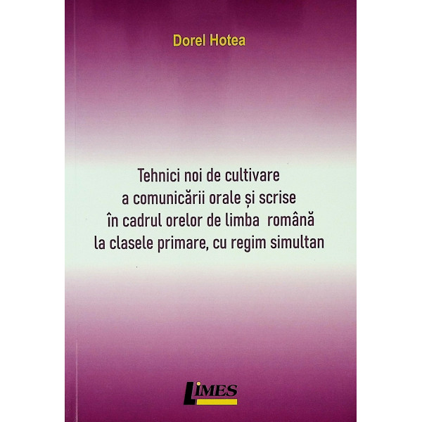 Tehnici noi de cultivare a comunicarii orale si scrise in cadrul orelor de limba romana la clasele primare, cu regim simultan