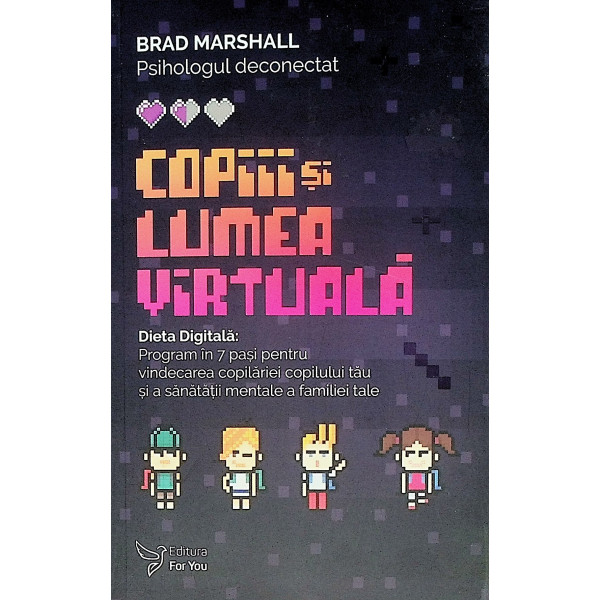 Copiii si lumea virtuala. Program in 7 pasi pentru vindecarea copilariei copilului tau si a sanatatii mentale a familiei tale