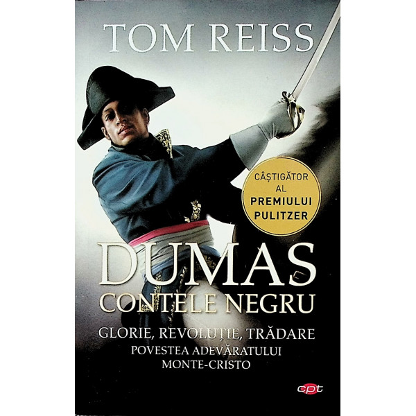 Dumas. Contele Negru. Glorie, revolutie, tradare. Povestea adevaratului Monte-Cristo