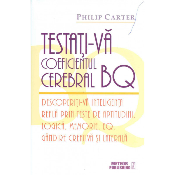 Testati-va coeficientul cerebral BQ. Descoperiti-va inteligenta reala prin teste de aptitudini, logica, memorie, EQ, gandire cre