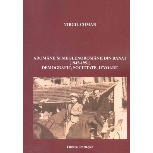 Aromanii si meglenoromanii din Banat (1945-1951). Demografie, societate, izvoare