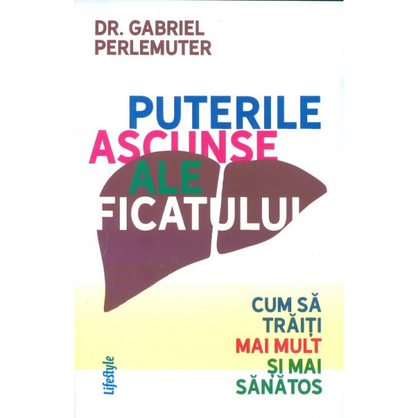 Puterile ascunse ale ficatului cum sa traiti mai mult si sanatos
