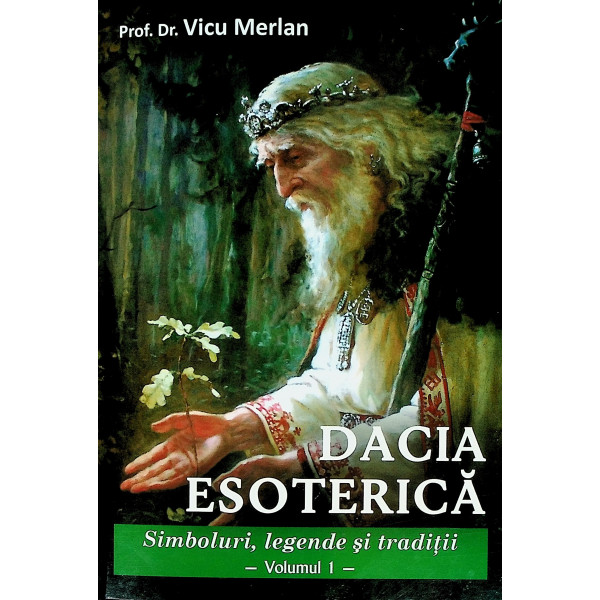Dacia esoterica, vol. I - Simboluri, legende si traditii