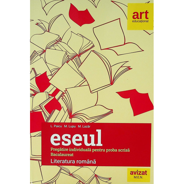 Eseul - Literatura romana. Pregatire individuala pentru proba scrisa, Bacalaureat