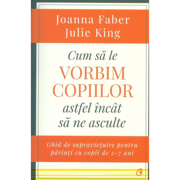 Cum sa le vorbim copiilor astfel incat sa ne asculte. Ghid de supravietuire pentru parinti cu copii de 2-7 ani