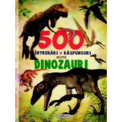 500 intrebari si raspunsuri despre dinozauri