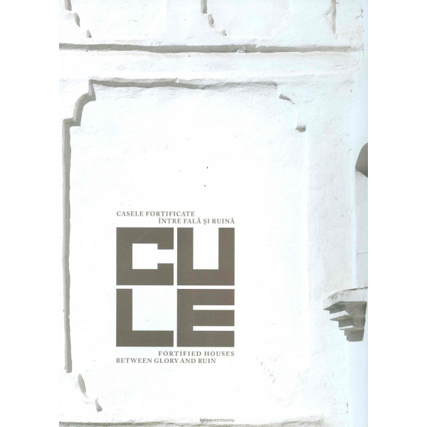 Cule - Casele fotificate intre fala si ruina. Editie bilingva