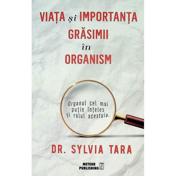 Viata si importanta grasimii in organism. Organul cel mai putin inteles si rolul acestuia