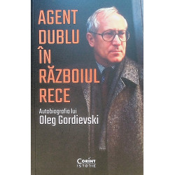 Agent dublu in Razboiul Rece. Autobiografia lui Oleg Gordievski