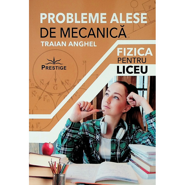 Probleme alese de mecanica. Fizica pentru liceu. Olimpiade, concursuri scolare, bacalaureat, admitere la facultate