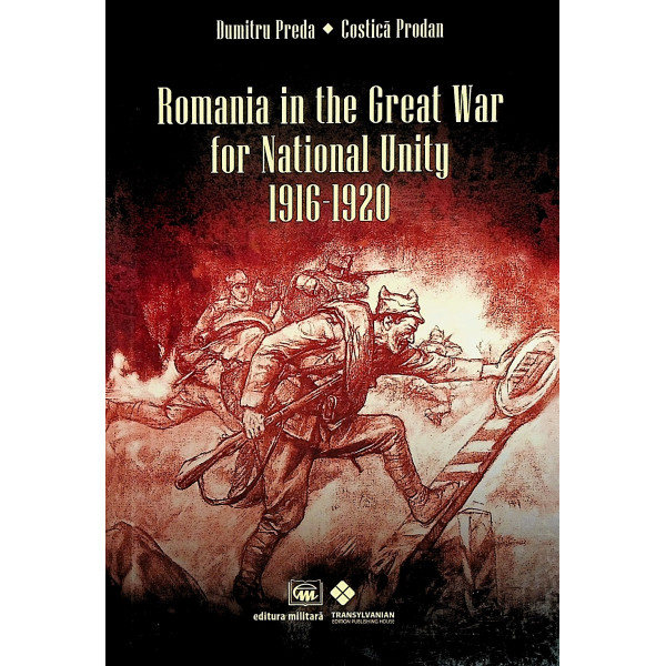 Romania in the Great War for National Unity 1916-1920