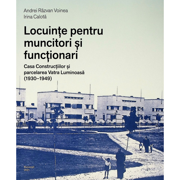Locuinte pentru muncitori si functionari. Casa Constructiilor si parcelarea Vatra Luminoasa (19301949)
