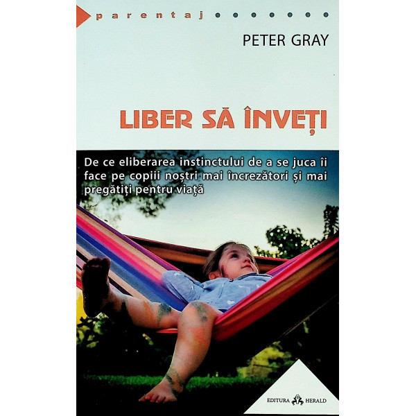 Liber sa inveti. De ce eliberarea instinctului de a se juca ii face pe copiii nostri mai increzatori si mai pregatiti pentru via
