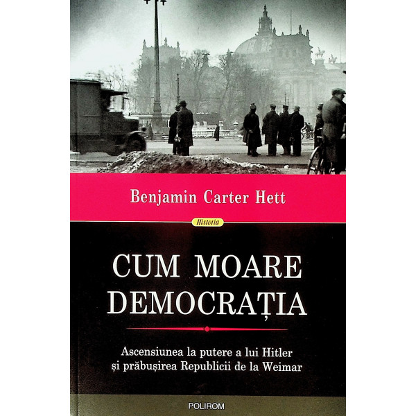 Cum moare democratia. Ascensiunea la putere a lui Hitler si prabusirea Republicii de la Weimar