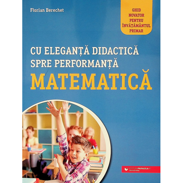 Cu eleganta didactica spre performanta matematica. Ghid novator pentru invatamantul primar