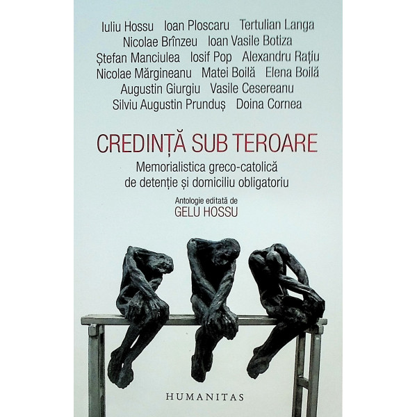 Credinta sub teroare. Memorialistica greco-catolica de detentie si domiciliu obligatoriu