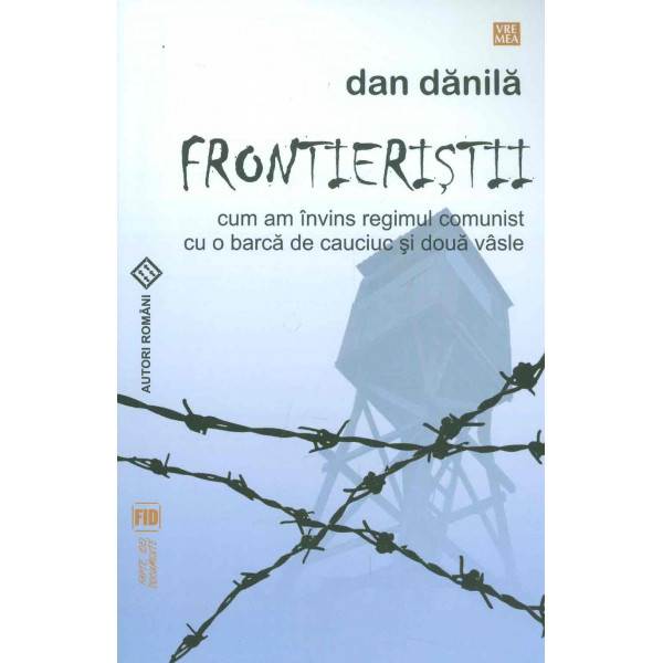 Frontieristii: cum am invins regimul comunist cu o barca de cauciuc si doua vasle