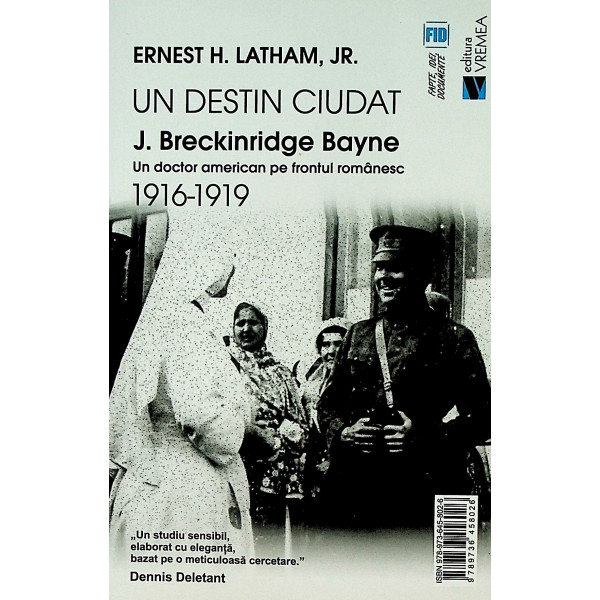 Un destin ciudat - J. Breckinridge Bayne. Un doctor american pe frontul romanesc, 1916-1919. Editie bilingva