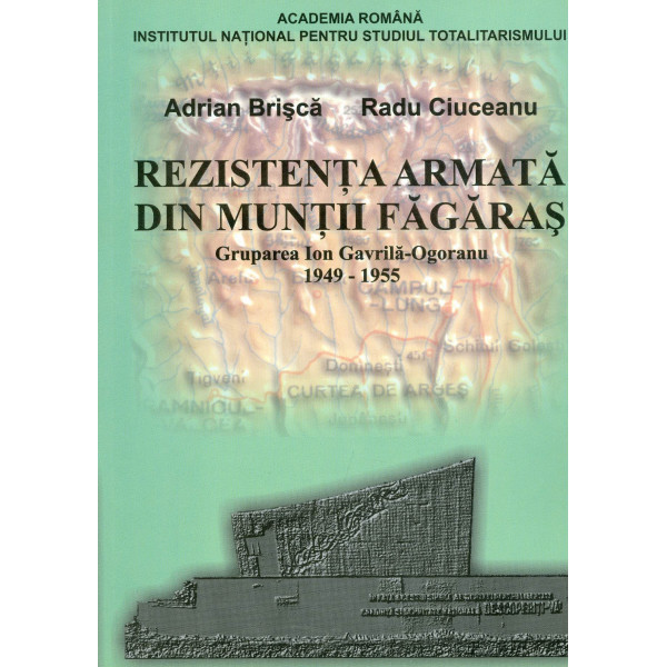 Rezistenta armata din Muntii Fagaras. Gruparea Ioan Gavrila-Ogoranu 1949-1955
