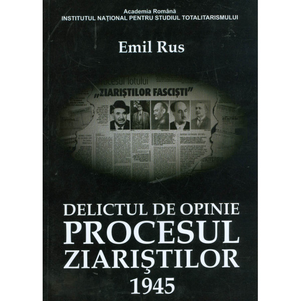 Delictul de opinie. Procesul ziaristilor 1945
