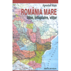 Romania Mare. Idee,...