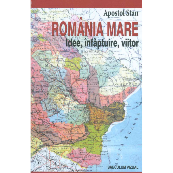 Romania Mare. Idee, infaptuire, viitor