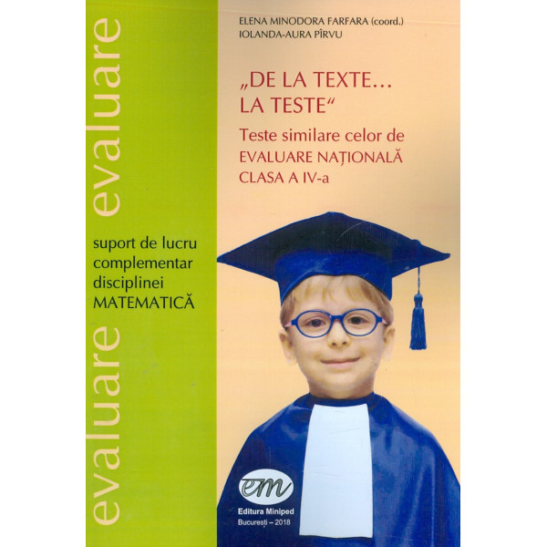 De la texte... la teste - Teste similare celor de Evaluare Nationala, clasa a IV-a. Suport de lucru complementar disciplinei mat
