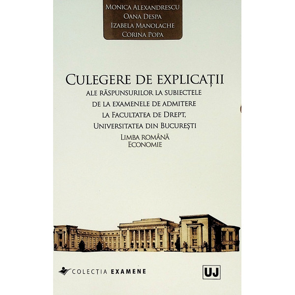 Culegere de explicatii ale raspunsurilor la subiectele de la examenele de admitere la Facultatea de Drept, Universitatea din Buc