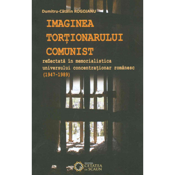Imaginea tortionarului comunist reflectata in memorialistica universului concentrationar romanesc (1947-1989)
