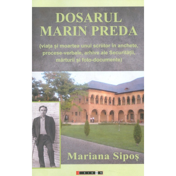 Dosarul Marin Preda (viata si moartea unui scriitor in anchete, procese-verbale, arhive ale Securitatii, marturii si foto-docume