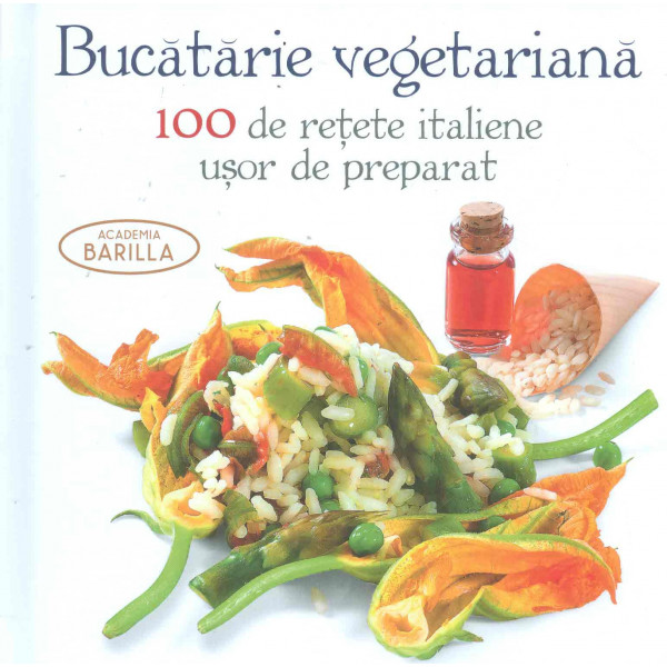 Bucatarie vegetariana. 100 de retete italiene usor de preparat