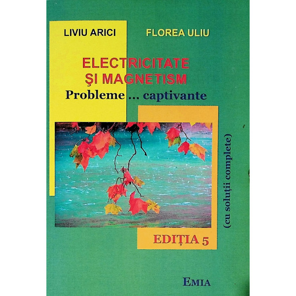 Electricitate si magnetism. Probleme... captivante (cu solutii complete)