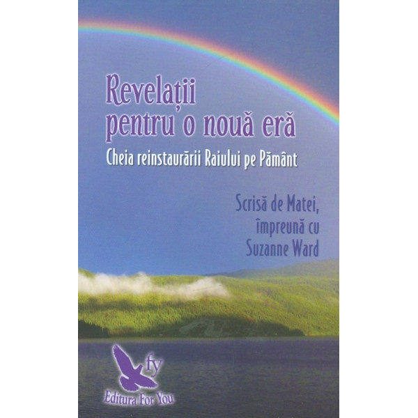 Revelatii pentru o noua era. Cheia reinstaurarii Raiului pe Pamant