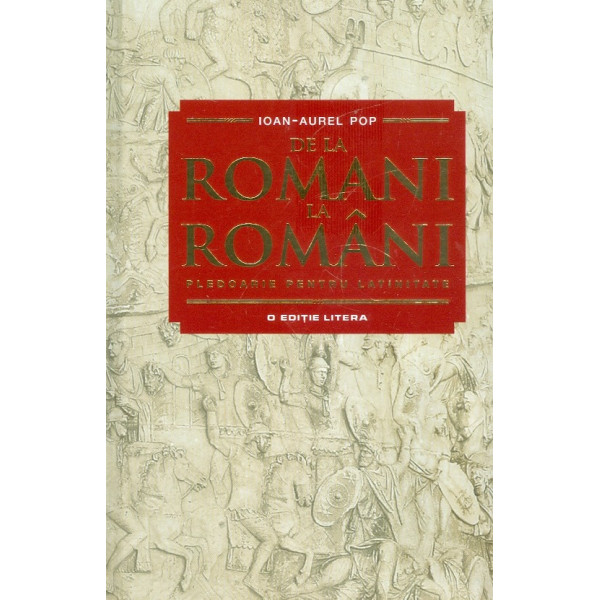 De la romani la romani. Pledoarie pentru latinitate