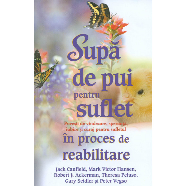 Supa de pui pentru suflet: povesti de vindecare, speranta, iubire si curaj pentru sufletul in proces de reabilitare