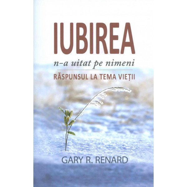 Iubirea n-a uitat pe nimeni: raspunsul la tema vietii